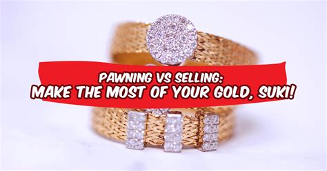 Gold Pawning vs Selling: Make the Most of Your Gold, Suki!.
